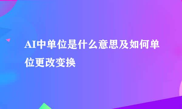 AI中单位是什么意思及如何单位更改变换