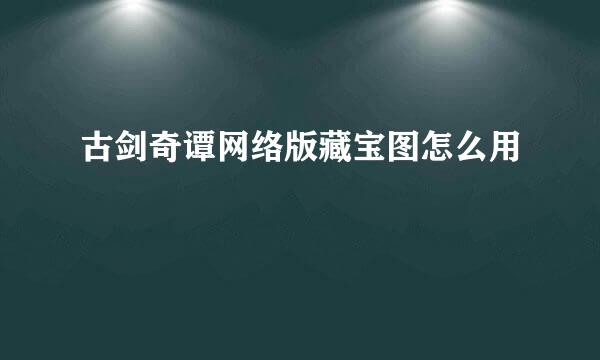 古剑奇谭网络版藏宝图怎么用