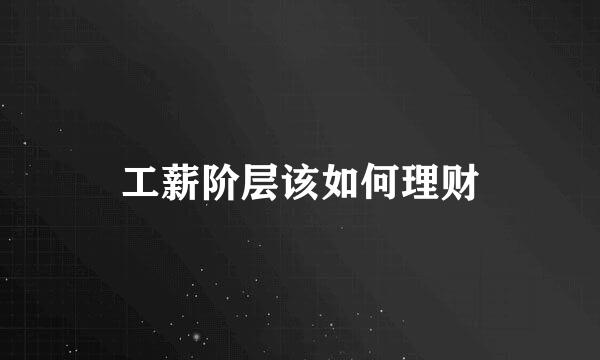 工薪阶层该如何理财