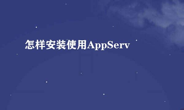 怎样安装使用AppServ