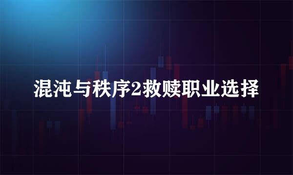 混沌与秩序2救赎职业选择
