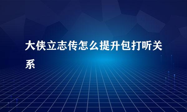 大侠立志传怎么提升包打听关系