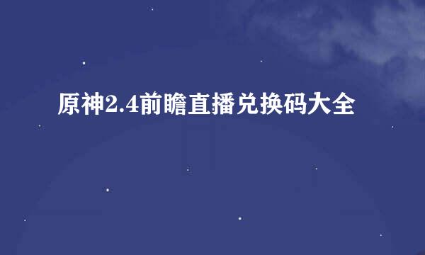 原神2.4前瞻直播兑换码大全