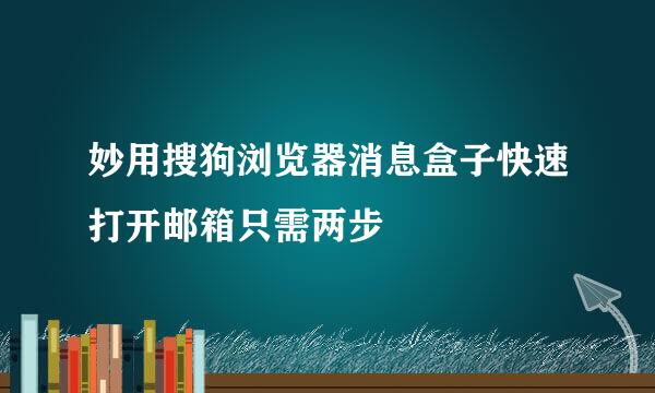 妙用搜狗浏览器消息盒子快速打开邮箱只需两步