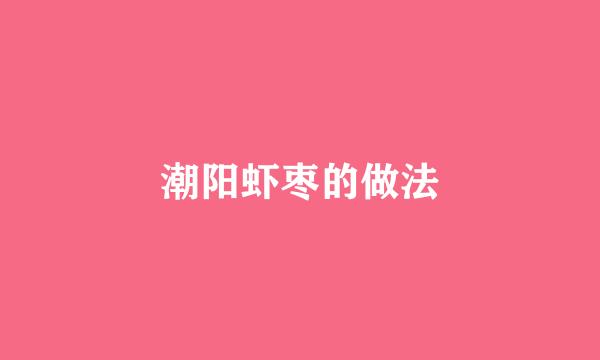 潮阳虾枣的做法