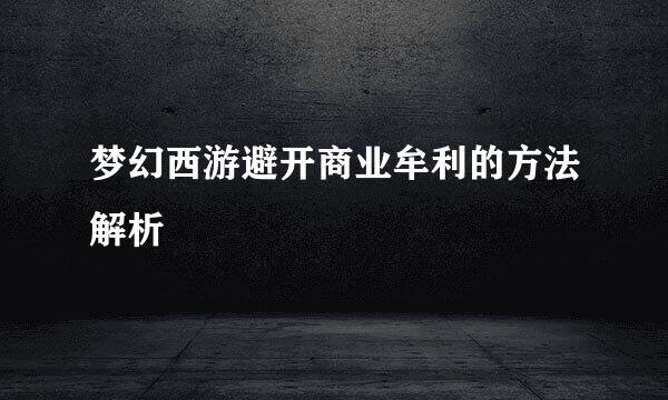 梦幻西游避开商业牟利的方法解析