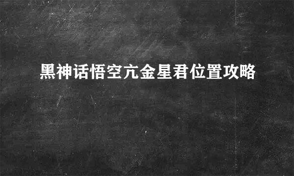 黑神话悟空亢金星君位置攻略
