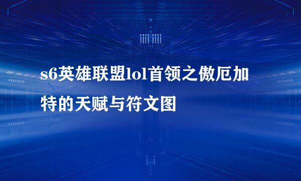 s6英雄联盟lol首领之傲厄加特的天赋与符文图