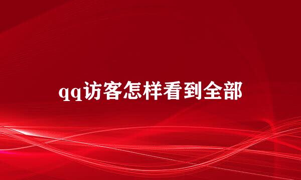qq访客怎样看到全部