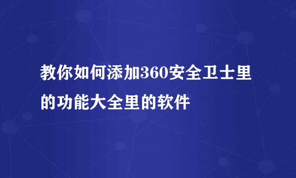 教你如何添加360安全卫士里的功能大全里的软件