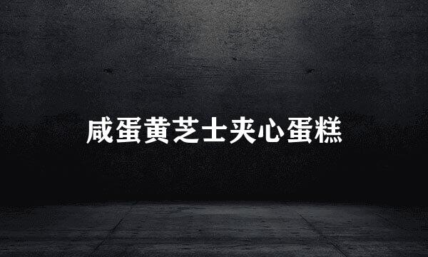 咸蛋黄芝士夹心蛋糕