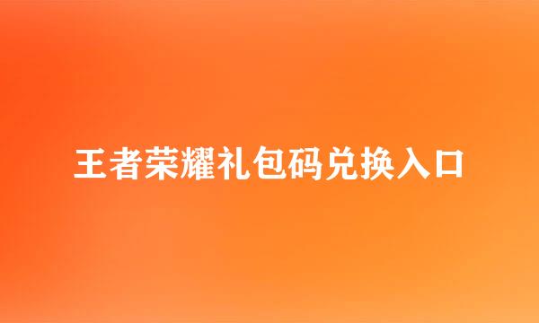 王者荣耀礼包码兑换入口