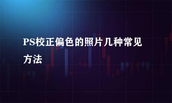 PS校正偏色的照片几种常见方法