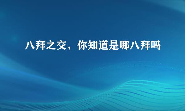 八拜之交，你知道是哪八拜吗