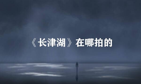 《长津湖》在哪拍的