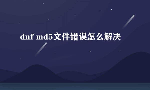 dnf md5文件错误怎么解决