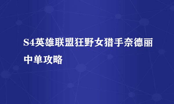 S4英雄联盟狂野女猎手奈德丽中单攻略