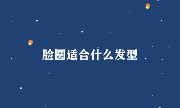 脸圆适合什么发型