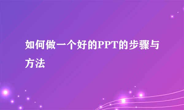 如何做一个好的PPT的步骤与方法