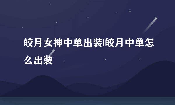 皎月女神中单出装|皎月中单怎么出装