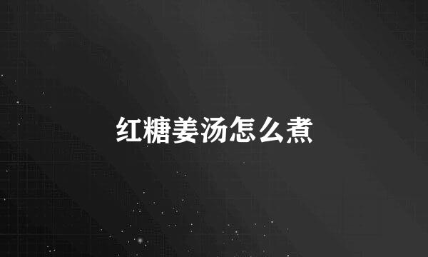 红糖姜汤怎么煮