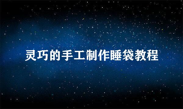 灵巧的手工制作睡袋教程
