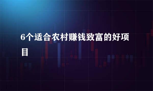 6个适合农村赚钱致富的好项目
