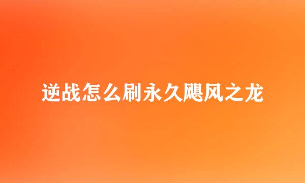 逆战怎么刷永久飓风之龙