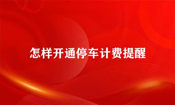 怎样开通停车计费提醒