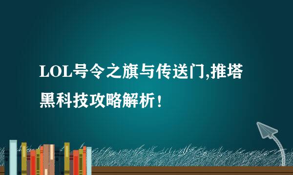 LOL号令之旗与传送门,推塔黑科技攻略解析！