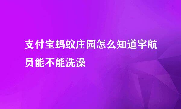 支付宝蚂蚁庄园怎么知道宇航员能不能洗澡