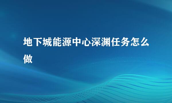 地下城能源中心深渊任务怎么做