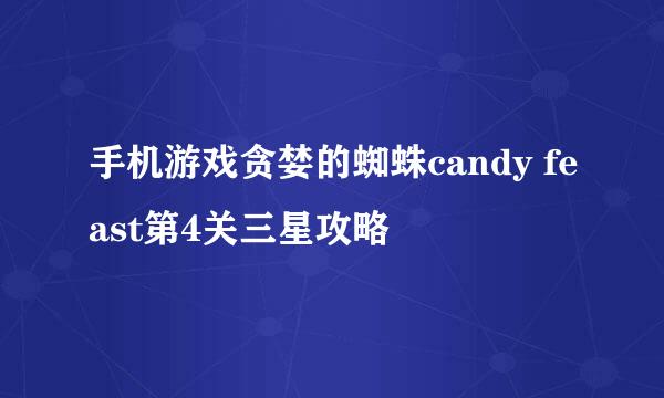 手机游戏贪婪的蜘蛛candy feast第4关三星攻略