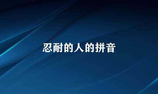 忍耐的人的拼音
