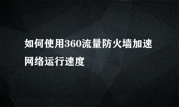 如何使用360流量防火墙加速网络运行速度