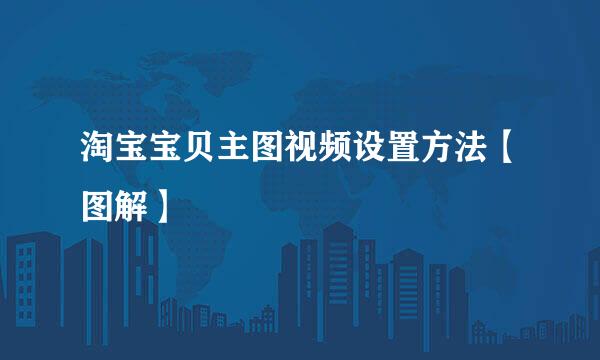 淘宝宝贝主图视频设置方法【图解】