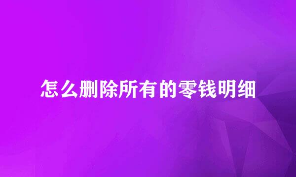怎么删除所有的零钱明细