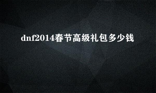 dnf2014春节高级礼包多少钱
