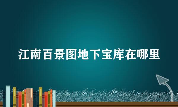 江南百景图地下宝库在哪里