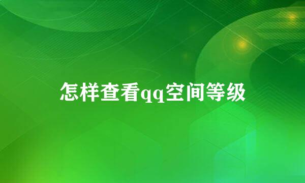 怎样查看qq空间等级