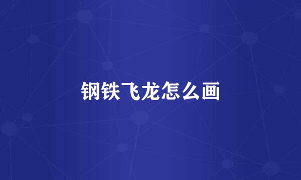 钢铁飞龙怎么画