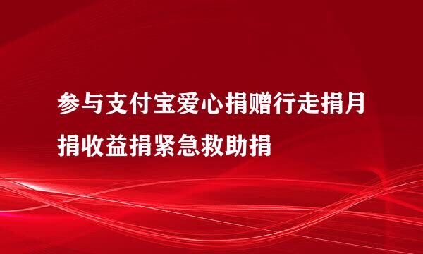 参与支付宝爱心捐赠行走捐月捐收益捐紧急救助捐