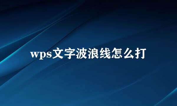 wps文字波浪线怎么打