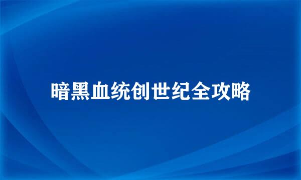 暗黑血统创世纪全攻略