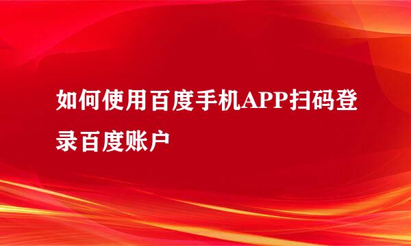 如何使用百度手机APP扫码登录百度账户