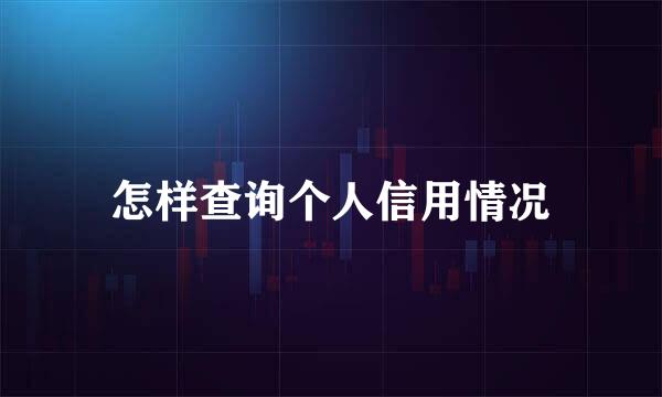 怎样查询个人信用情况
