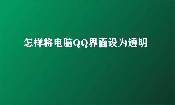 怎样将电脑QQ界面设为透明