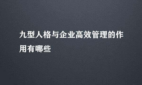九型人格与企业高效管理的作用有哪些
