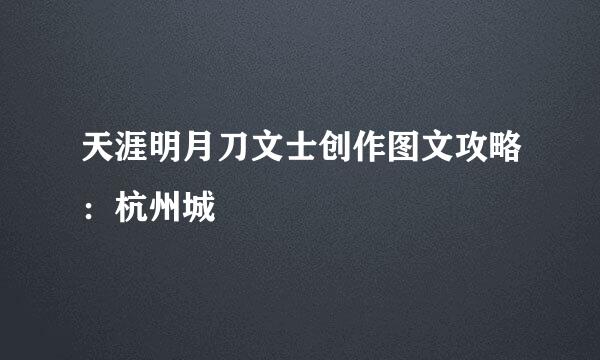 天涯明月刀文士创作图文攻略：杭州城
