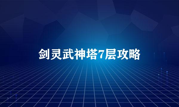 剑灵武神塔7层攻略